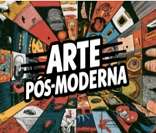 Arte Pós-Moderna: inovações, críticas e muita criatividade.